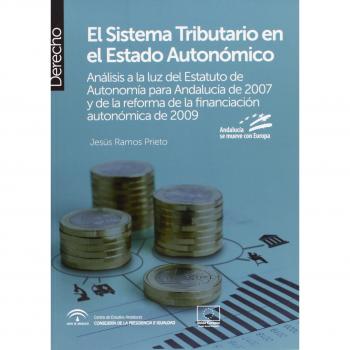 El Sistema Tributario en el Estado Autonómico: Análisis a la luz del Estatuto de Autonomía para Andalucía de 2007 y de la reforma de la financiación autonómica de 2009
