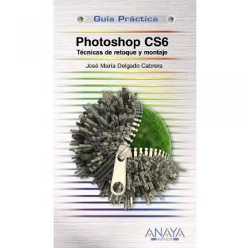 Photoshop CS6. Técnicas de retoque y montaje - Jose María Delgado