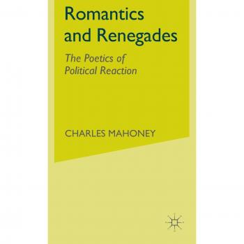 Romantics and Renegades: The Poetics of Political Reaction