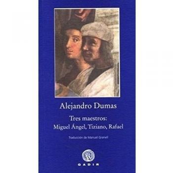 Tres maestros: Miguel Ángel, Tiziano, Rafael - Alejandro Dumas