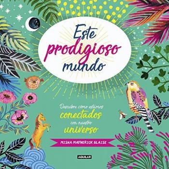 Este prodigioso mundo: Descubre cómo estamos conectados con nuestro universo - BLAISE, MISHA MAYNERICK