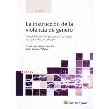 Instrucción de la violencia de género, La. El equilibrio entre la persecución de - Daniel Pedro álamo González Y Alicia Sánchez Villalba