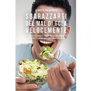 52 Recetas para Aliviar Rápidamente el Dolor de Garganta: Aumenta la Ingesta de Vitaminas y Minerales para Estimular Naturalmente el Sistema Inmunitario