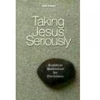 Taking Jesus Seriously: A Christian's Guide to Buddhist Meditation by John Cowan