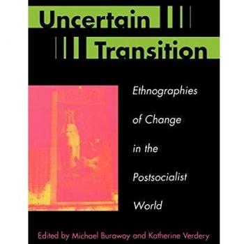 Uncertain Transition: Ethnographies of Change in the Postsocialist World - Academic Book on Social Transformation