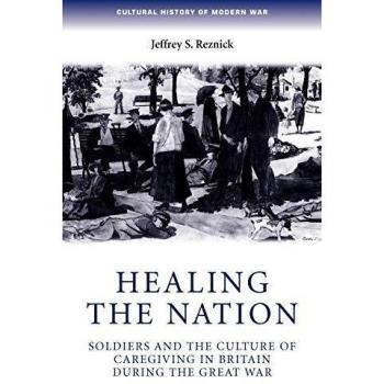 Sanando la Nación: Soldados y la Cultura del Cuidado en Gran Bretaña Durante la Gran Guerra - Tapa Blanda