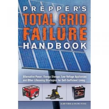 Prepper's Total Grid Failure Handbook: Alternative Power, Energy Storage, Low Voltage Appliances and Other Lifesaving Strategies for Self-Sufficient Living