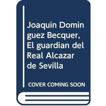 JOAQUIN DOMINGUEZ BECQUER, EL GUARDIAN DEL REAL ALCAZAR DE SEVILLA