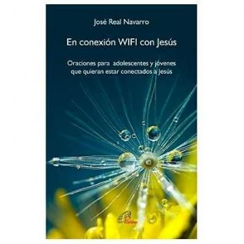En conexión wifi con Jesús: Oraciones para adolescentes y jóvenes que quieran estar conectados a Jesús