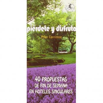 Pierdete y disfruta - 40 propuestas de fin de semana en hoteles
