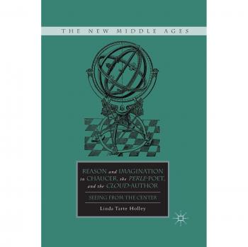 Reason and Imagination in Chaucer, the Perle-Poet, and the Cloud-Author: Seeing from the Center