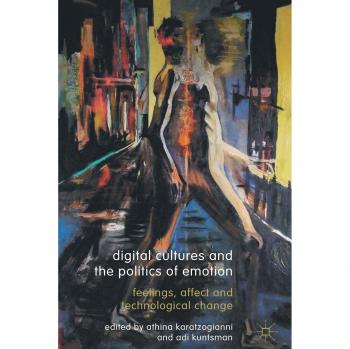 Digital Cultures and the Politics of Emotion: Feelings, Affect and Technological Change