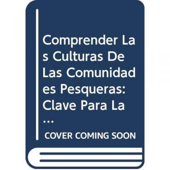 Comprender Las Culturas de Las Comunidades Pesqueras: Clave Para La Ordenacion Pesquera y La Seguridad Alimentaria