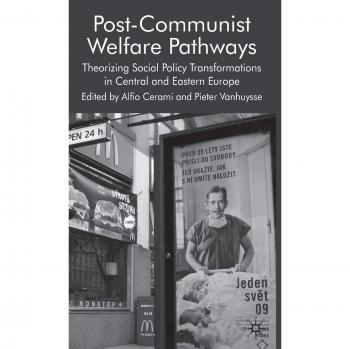 Post-Communist Welfare Pathways: Theorizing Social Policy Transformations in Central and Eastern Europe