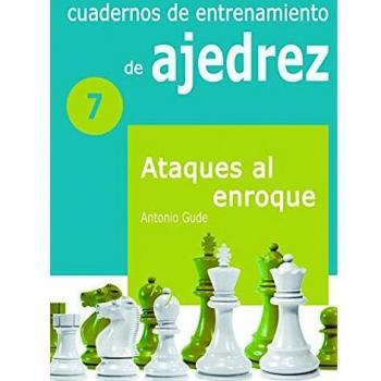 Cuadernos de entrenamiento en ajedrez: 7. Ataques al enroque