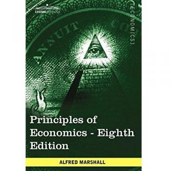 Unabridged Eighth Edition of Principles of Economics by Alfred Marshall