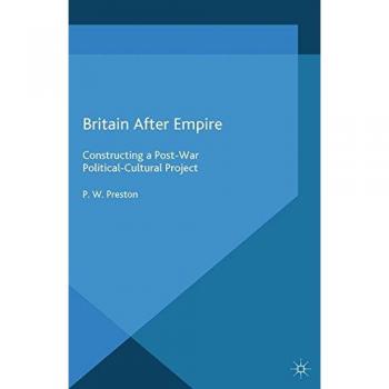 Britain After Empire: Constructing a Post-War Political-Cultural Project