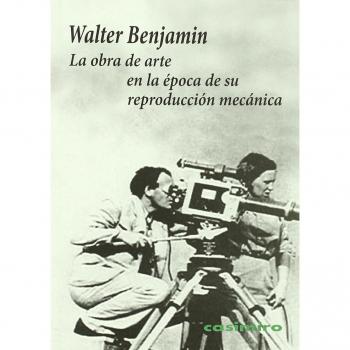 Obra de Arte en la Época de su Reproducción Mecánica, Colección Historia - Walter Benjamin
