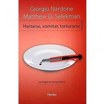 Hartarse, vomitar, torturarse: La terapia en tiempo breve - Giorgio Nardone