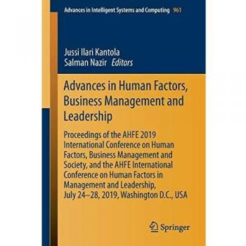 Advances in Human Factors, Business Management and Leadership: Proceedings of the AHFE 2019 International Conference on Human Factors, Business ... in Intelligent Systems and Computing)
