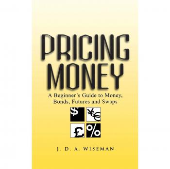 Pricing Money: A Beginner's Guide to Money, Bonds, Futures and Swaps