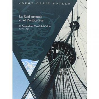 La Real Armada en el Pacífico Sur: el Apostadero Naval del Callao 1746-1824.