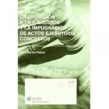 La oposición a la ejecución y la impugnación de los actos ejecutivos concretos