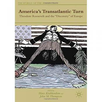 America's Transatlantic Turn: Theodore Roosevelt and the Discovery of Europe