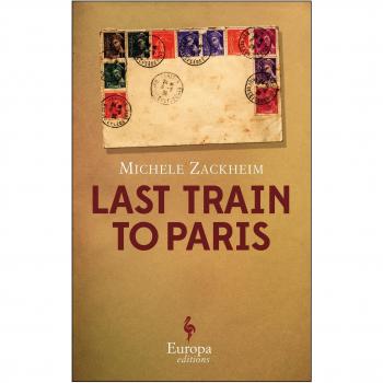 Last Train to Paris: A Historical Fiction Novel by Michele Zackheim