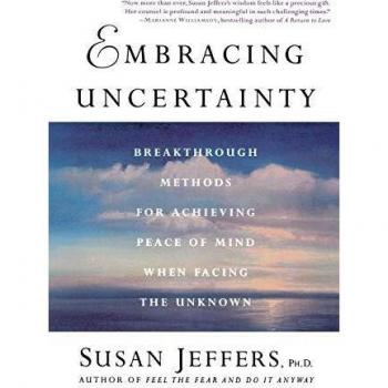 Embracing Uncertainty: Breakthrough Strategies for Finding Peace in the Unknown by Susan Jeffers (Self-Help Book)