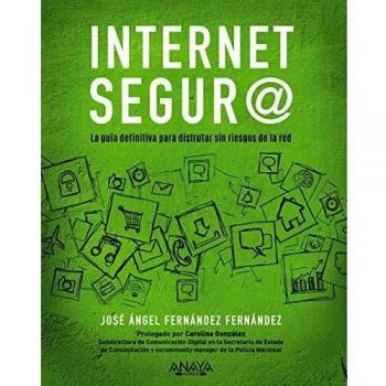 Internet segur@: La guía definitiva para disfrutar sin riesgos de la red - José ángel Fernández Fernández