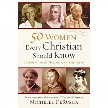 50 Women Every Christian Should Know: Learning From Heroines Of The Faith