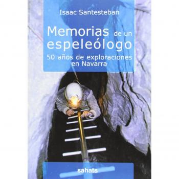 Memorias de un espeleologo - 50 años de exploraciones en Navarra
