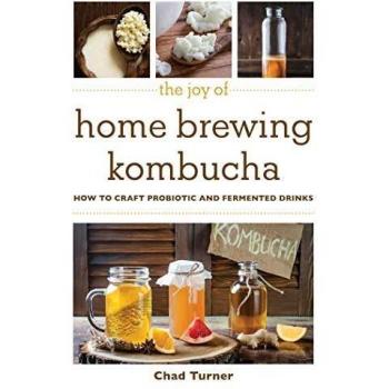 The Joy of Home Brewing Kombucha: How to Craft Probiotic and Fermented Drinks