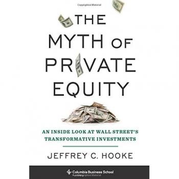 The Myth of Private Equity: An Inside Look at Wall Street's Transformative Investments