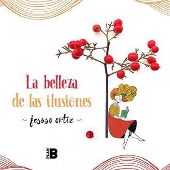 La belleza de las ilusiones - Ortiz Jesus