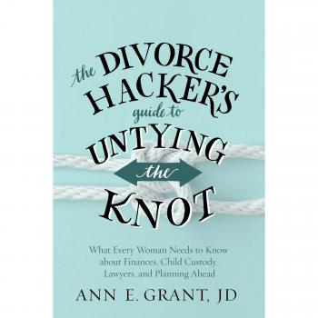 The Divorce Hacker's Guide to Untying the Knot: What Every Woman Needs to Know about Finances, Child Custody, Lawyers, and Planning Ahead