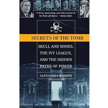 Secrets of the Tomb: Skull and Bones, the Ivy League, and the Hidden Paths of Power