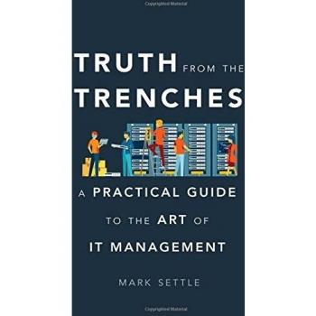 Truth from the Trenches: A Practical Guide to the Art of It Management