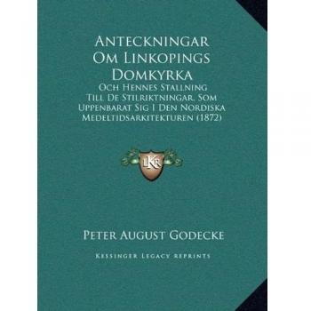 Anteckningar Om Linkopings Domkyrka: Och Hennes Stallning Till De Stilriktningar, Som Uppenbarat Sig I Den Nordiska Medeltidsarkitekturen