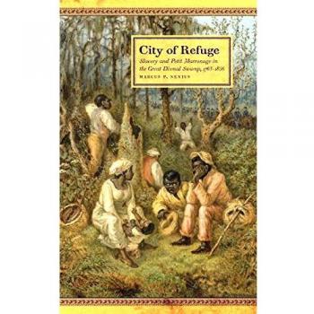 City of Refuge: Slavery and Petit Marronage in the Great Dismal Swamp (Race in the Atlantic World 1700-1900) - Historical Analysis Book