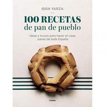 100 recetas de pan de pueblo: Ideas y trucos para hacer en casa panes de toda España