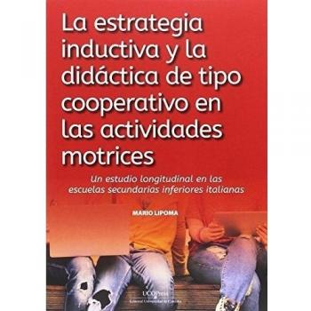 La estrategia inductiva y la didáctica de tipo cooperativo en las actividades motrices.: Un estudio longitudinal en las escuelas secundarias inferiores italianas - 9788499272627