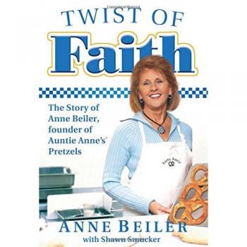 Twist of Faith: The Inspirational Biography of Auntie Anne's Pretzel Founder, Anne Beiler