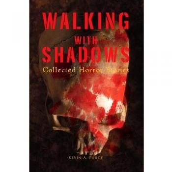Walking with Shadows: Anthology of Collected Horror Stories by Kevin A. Purdy