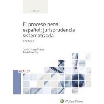 Proceso penal español: jurisprudencia sistematizada, El - Luis M. Uriarte Valiente y Tomás Farto Piay