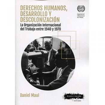 DERECHOS HUMANOS DESARROLLO Y DESCOLONIZACIÓN: La Organización Internacional del Trabajo entre 1940 y 1970
