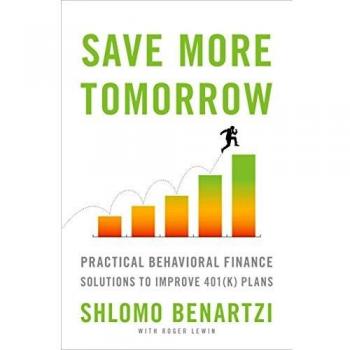 Save More Tomorrow: Practical Behavioral Finance Solutions to Improve 401