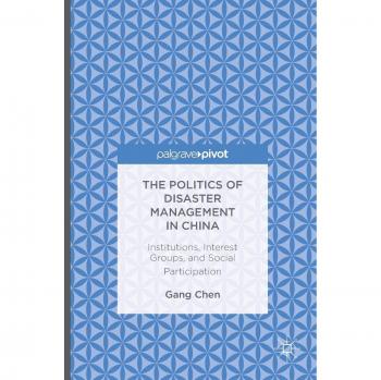 The Politics of Disaster Management in China: Institutions, Interest Groups, and Social Participation