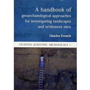 A Handbook of Geoarchaeological Approaches to Settlement Sites and Landscapes: 1